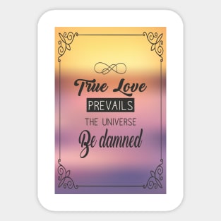 True love prevails the universe be damned. Sticker